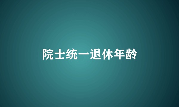 院士统一退休年龄