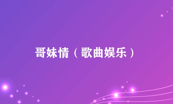 哥妹情（歌曲娱乐）