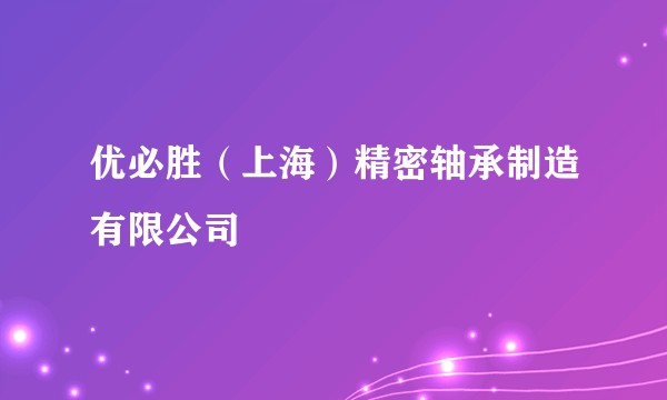 优必胜（上海）精密轴承制造有限公司