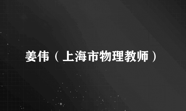 姜伟（上海市物理教师）