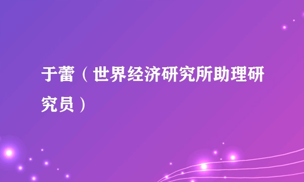 于蕾（世界经济研究所助理研究员）