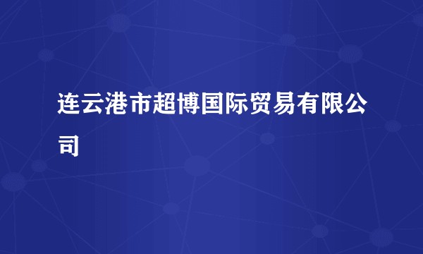 连云港市超博国际贸易有限公司