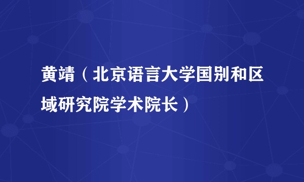 黄靖（北京语言大学国别和区域研究院学术院长）