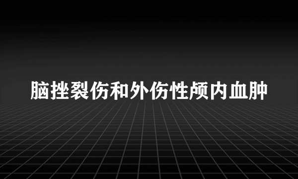 脑挫裂伤和外伤性颅内血肿