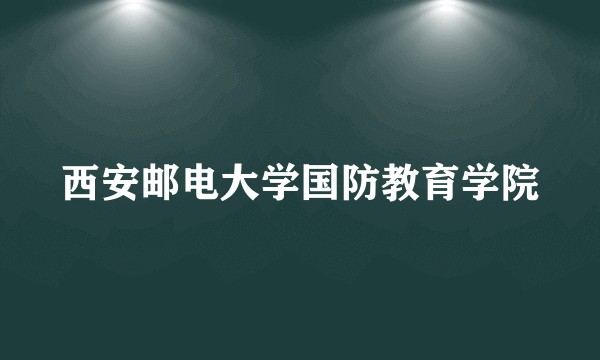 西安邮电大学国防教育学院