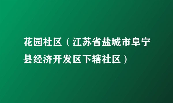 花园社区（江苏省盐城市阜宁县经济开发区下辖社区）