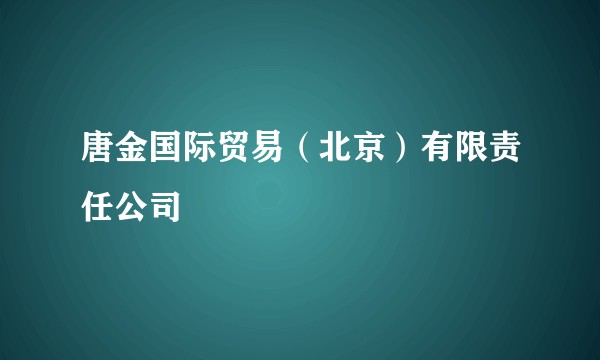唐金国际贸易（北京）有限责任公司