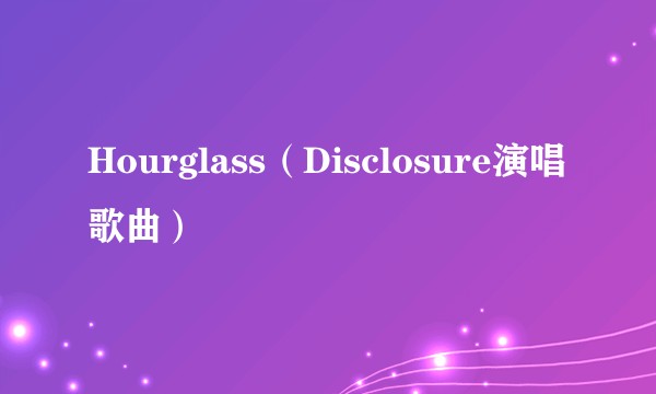 Hourglass(Disclosure演唱歌曲)