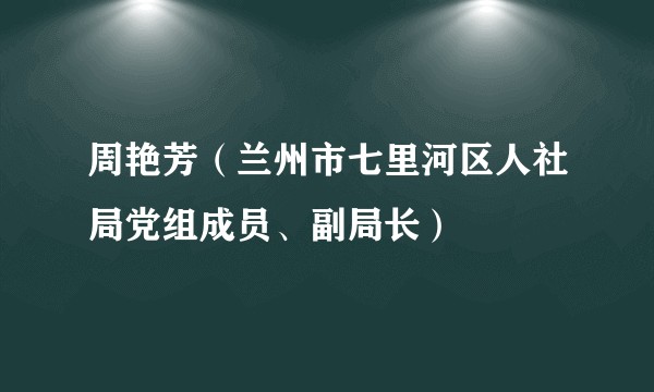 周艳芳（兰州市七里河区人社局党组成员、副局长）