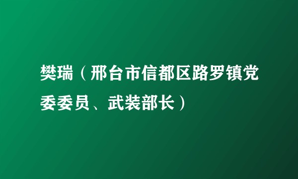 樊瑞(邢台市信都区路罗镇党委委员、武装部长)