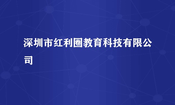深圳市红利圈教育科技有限公司