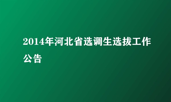 2014年河北省选调生选拔工作公告