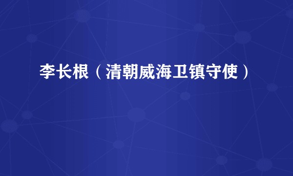 李长根（清朝威海卫镇守使）