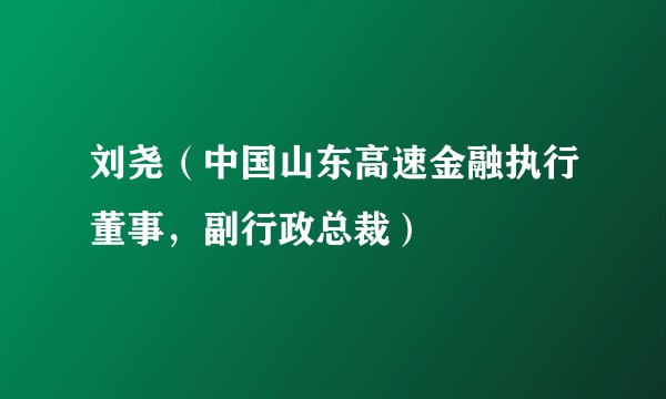 刘尧（中国山东高速金融执行董事，副行政总裁）