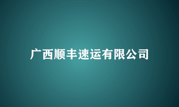 广西顺丰速运有限公司