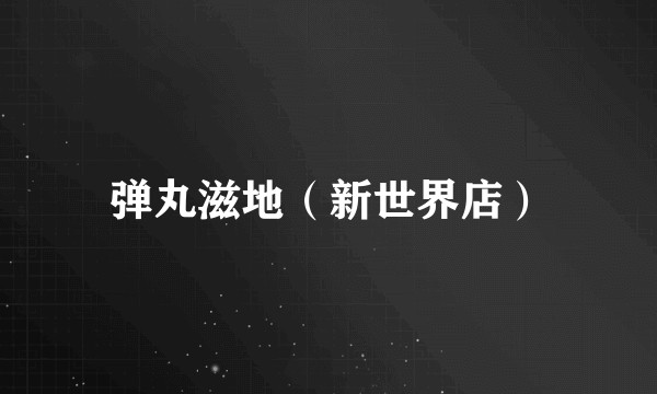 弹丸滋地（新世界店）