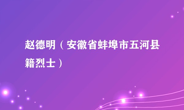 赵德明（安徽省蚌埠市五河县籍烈士）