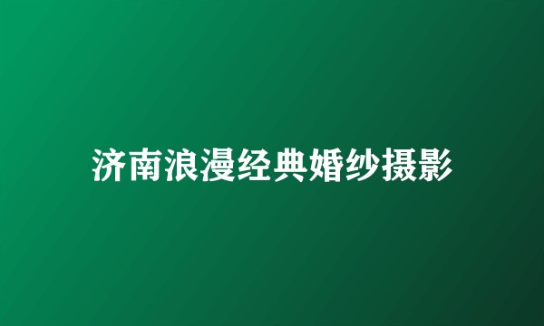 济南浪漫经典婚纱摄影