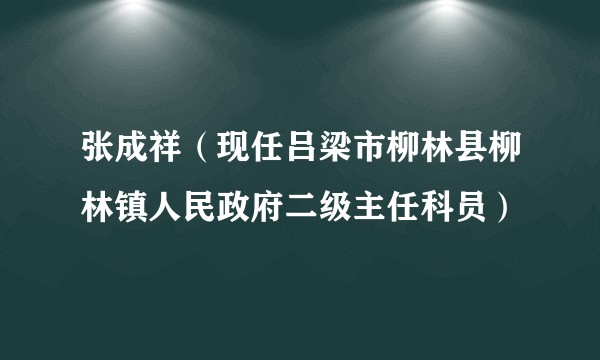 张成祥（现任吕梁市柳林县柳林镇人民政府二级主任科员）