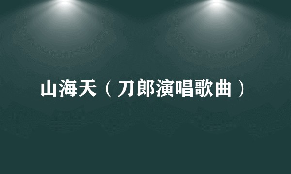 山海天（刀郎演唱歌曲）