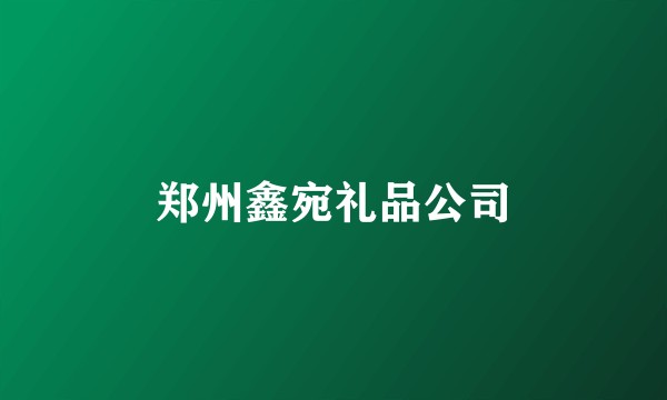 郑州鑫宛礼品公司