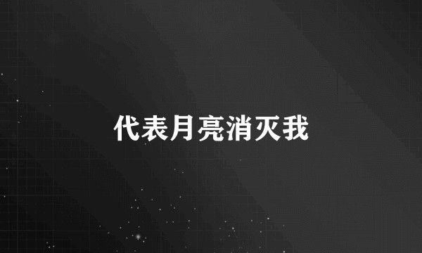 代表月亮消灭我