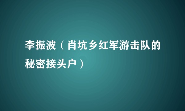 李振波（肖坑乡红军游击队的秘密接头户）