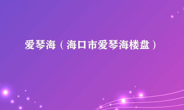爱琴海（海口市爱琴海楼盘）