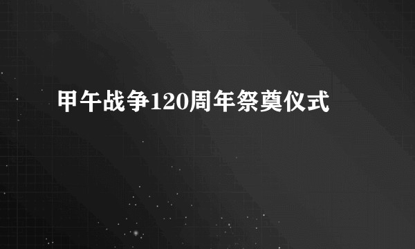 甲午战争120周年祭奠仪式