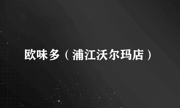 欧味多（浦江沃尔玛店）