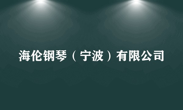 海伦钢琴（宁波）有限公司