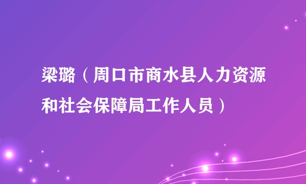 梁璐（周口市商水县人力资源和社会保障局工作人员）