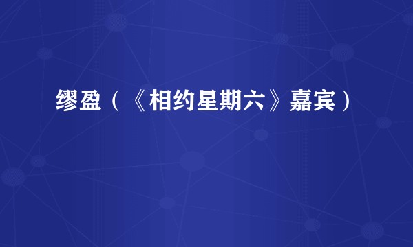 缪盈（《相约星期六》嘉宾）