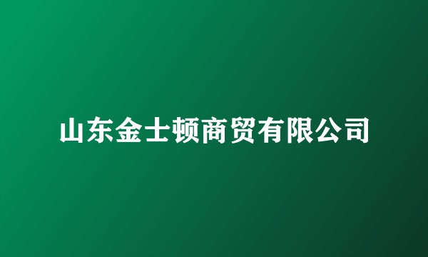 山东金士顿商贸有限公司