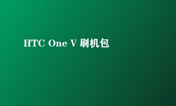HTC One V 刷机包