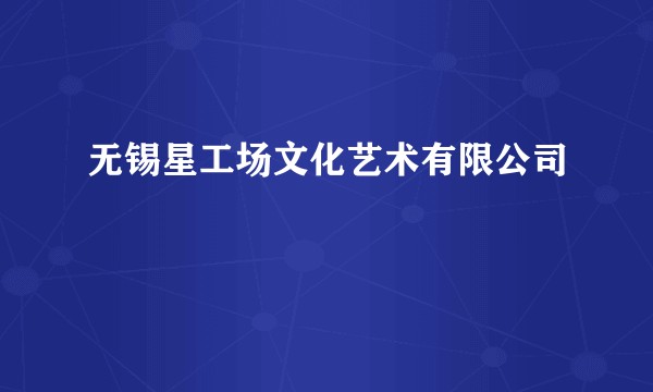 无锡星工场文化艺术有限公司