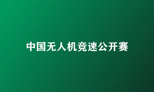 中国无人机竞速公开赛