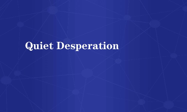Quiet Desperation