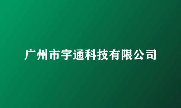 广州市宇通科技有限公司