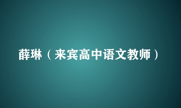 薛琳（来宾高中语文教师）