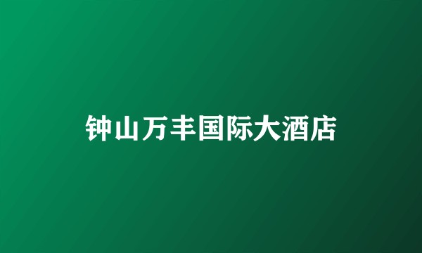 钟山万丰国际大酒店