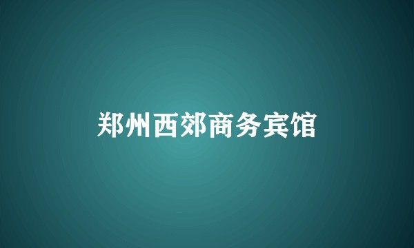 郑州西郊商务宾馆