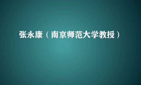 张永康（南京师范大学教授）