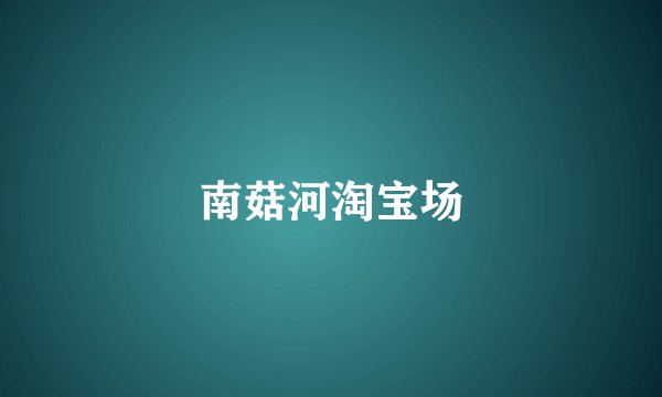 南菇河淘宝场