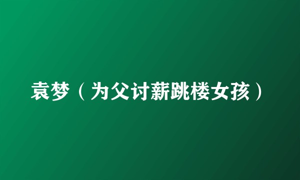 袁梦（为父讨薪跳楼女孩）