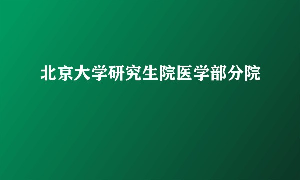 北京大学研究生院医学部分院