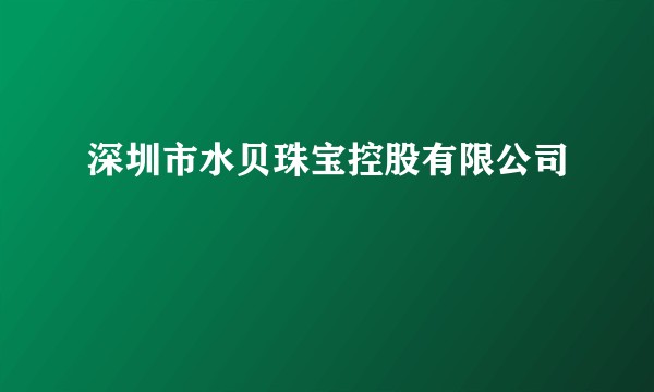 深圳市水贝珠宝控股有限公司