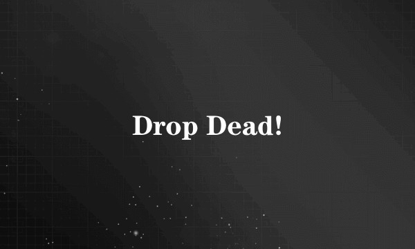 Drop Dead!