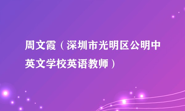 周文霞（深圳市光明区公明中英文学校英语教师）