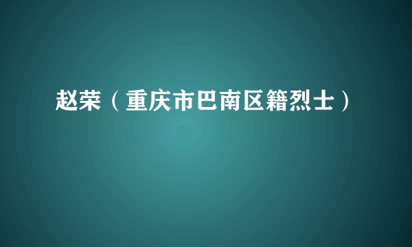赵荣（重庆市巴南区籍烈士）